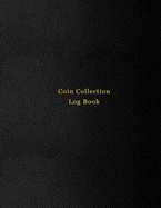 Coin Collection Log Book: Coin and currency collector logbook journal for numismatist - Book for tracking, recording, keeping inventory, sales price and storage location of coin collection - Professional black cover