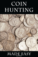 Coin Hunting Made Easy: Finding Silver, Gold and Other Rare Valuable Coins for Profit and Fun - Smith, Mark D