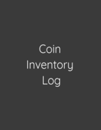 Coin Inventory Log: Coin Collectors Log Book for Cataloging Collections - 100 Pages - Coin Collection Notebook