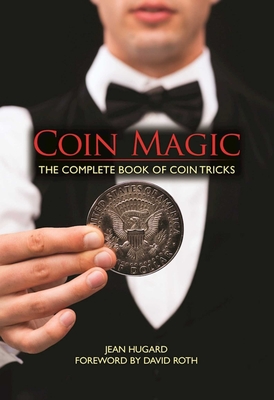 Coin Magic: The Complete Book of Coin Tricks - Hugard, Jean, and Roth, David (Foreword by)