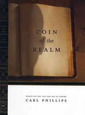 Coin of the Realm: Essays on the Life and Art of Poetry - Phillips, Carl