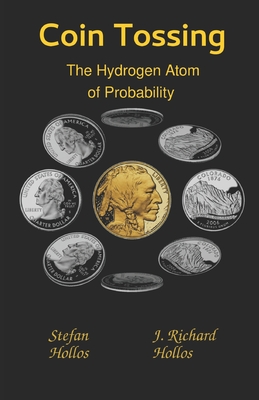 Coin Tossing: The Hydrogen Atom of Probability - Hollos, J Richard, and Hollos, Stefan