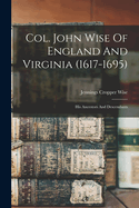 Col. John Wise of England and Virginia (1617-1695); His Ancestors and Descendants