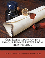 Col. Rose's Story of the Famous Tunnel Escape from Libby Prison ..