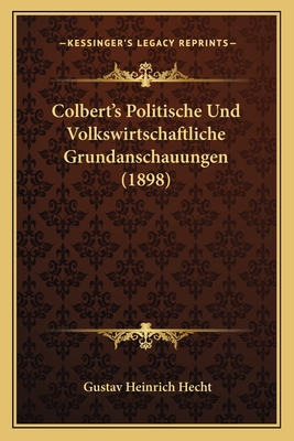 Colbert's Politische Und Volkswirtschaftliche Grundanschauungen (1898) - Hecht, Gustav Heinrich