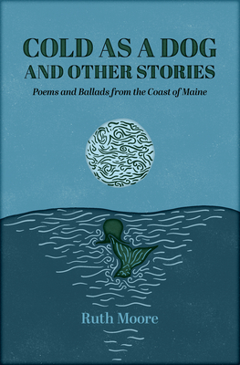 Cold as a Dog and Other Stories: The Poetry and Ballads of Ruth Moore - Moore, Ruth