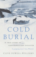 Cold Burial: A True Story of Endurance and Disaster - Powell-Williams, Clive