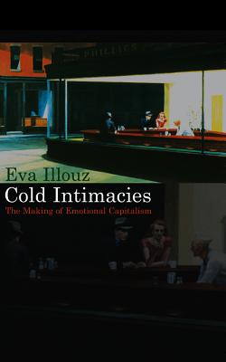 Cold Intimacies: The Making of Emotional Capitalism - Illouz, Eva