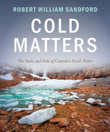Cold Matters: The State and Fate of Canada's Fresh Water