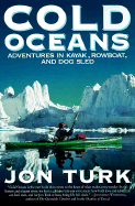 Cold Oceans: Adventures in Kayak, Rowboat and Dog Sled