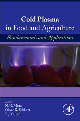 Cold Plasma in Food and Agriculture: Fundamentals and Applications - Misra, NN (Editor), and Schlter, Oliver (Editor), and Cullen, PJ (Editor)