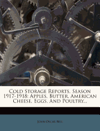 Cold Storage Reports, Season 1917-1918: Apples, Butter, American Cheese, Eggs, and Poultry (Classic Reprint)