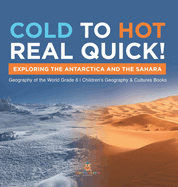 Cold to Hot Real Quick!: Exploring the Antarctica and the Sahara Geography of the World Grade 6 Children's Geography & Cultures Books