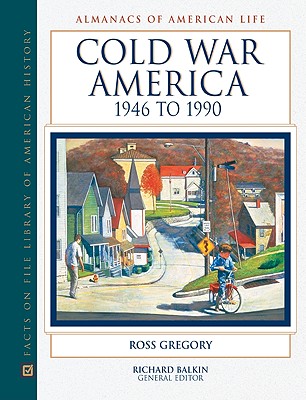 Cold War America, 1946 to 1990 - Facts on File Inc (Creator), and Gregory, Ross