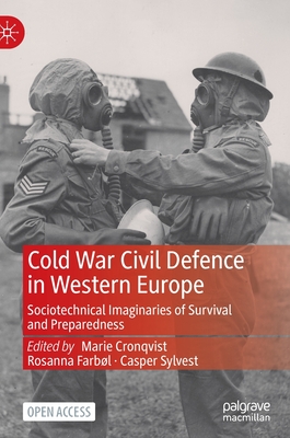 Cold War Civil Defence in Western Europe: Sociotechnical Imaginaries of Survival and Preparedness - Cronqvist, Marie (Editor), and Farbl, Rosanna (Editor), and Sylvest, Casper (Editor)