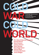 Cold War/Cold World: Knowledge, Representation, and the Outside in Cold War Culture and Contemporary Art