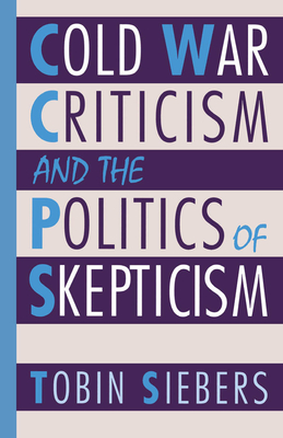 Cold War Criticism and the Politics of Skepticism - Siebers, Tobin