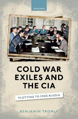 Cold War Exiles and the CIA: Plotting to Free Russia - Tromly, Benjamin