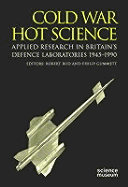 Cold War, Hot Science: Applied Research in Britian's Defence Laboratories, 1945-1990