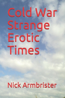 Cold War Strange Erotic Times - Armbrister, Nick