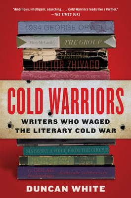 Cold Warriors: Writers Who Waged the Literary Cold War - White, Duncan