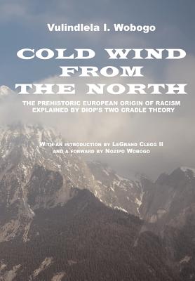 Cold Wind From the North: The Pre-historic European Origin of Racism, Explained by Diop's Two Cradle Theory - Wobogo, Vulindlela I