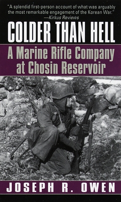 Colder Than Hell: A Marine Rifle Company at Chosin Reservoir: A Marine Rifle Company at Chosin Reservoir - Owen, Joseph R