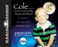 Cole... I Love You to the Moon and Back: A Family's Journey with Childhood Cancer