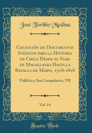 Coleccin de Documentos Inditos para la Historia de Chile Desde el Viaje de Magallanes Hasta la Batalla de Maipo, 1518-1818, Vol. 14: Valdivia y Sus Compaeros, VII (Classic Reprint)