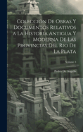 Coleccin De Obras Y Documentos Relativos a La Historia Antigua Y Moderna De Las Provincias Del Rio De La Plata; Volume 3