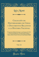 Colecci?n de Historiadores de Chile y Documentos Relativos a la Historia Nacional, Vol. 11: Restauraci?n del Estado de Arauco, Por Santiago de Tesillo; Memorias del Reino de Chile, Por Frai Juan de Jesus Mar?a; Compendio Hist?rico, Por D. Jer?nimo de