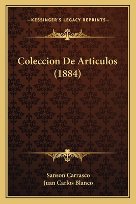 Coleccion De Articulos (1884) - Carrasco, Sanson, and Blanco, Juan Carlos (Introduction by)