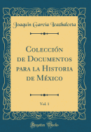 Coleccion de Documentos Para La Historia de Mexico, Vol. 1 (Classic Reprint)