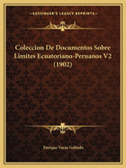 Coleccion De Documentos Sobre Limites Ecuatoriano-Peruanos V2 (1902)