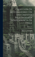 Coleccion de Historiadores I de Documentos Relativos a la Independencia de Chile