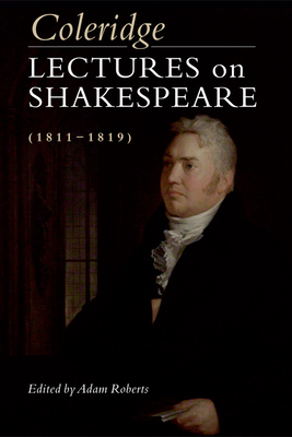 Coleridge: Lectures on Shakespeare (1811-1819): Lectures on Shakespeare (1811-1819) - Coleridge, Samuel Taylor, and Roberts, Adam (Editor)