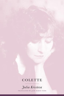Colette - Kristeva, Julia, and Todd, Jane Marie (Translated by)