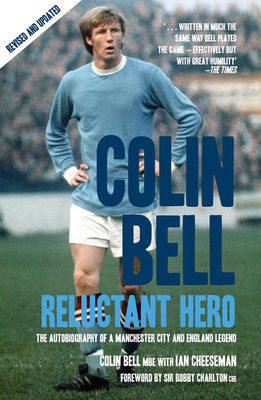 Colin Bell: Reluctant Hero - Bell, Colin, Professor, and Cheeseman, Ian, and Charlton, Sir Bobby (Foreword by)