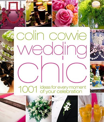 Colin Cowie Wedding Chic: 1,001 Ideas for Every Moment of Your Celebration - Cowie, Colin