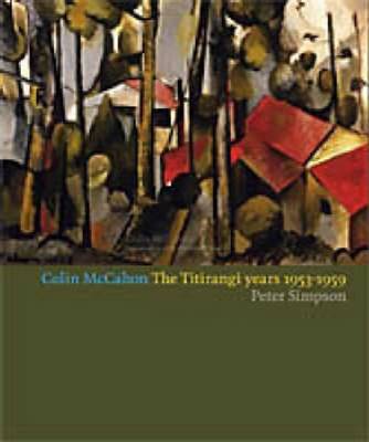 Colin McCahon: The Titirangi Years, 1953-59 - Simpson, Peter, Dr.