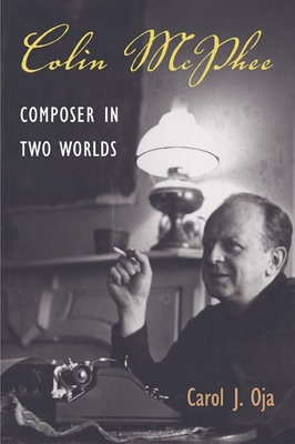 Colin McPhee: Composer in Two Worlds - Oja, Carol J