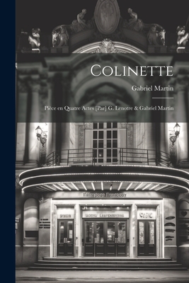 Colinette; pice en quatre actes [par] G. Lenotre & Gabriel Martin - Martin, Gabriel