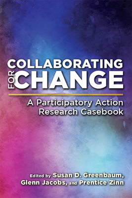 Collaborating for Change: A Participatory Action Research Casebook - Greenbaum, Susan D. (Editor), and Jacobs, Glenn (Editor), and Zinn, Prentice (Editor)