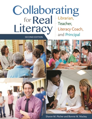 Collaborating for Real Literacy: Librarian, Teacher, Literacy Coach, and Principal - Pitcher, Sharon, and Mackey, Bonnie