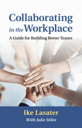 Collaborating in the Workplace: A Guide for Building Better Teams