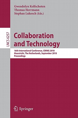 Collaboration and Technology: 16th International Conference, Criwg 2010, Maastricht, the Netherlands, September 20-23, 2010, Proceedings - Kolfschoten, Gwendolyn (Editor), and Herrmann, Thomas, Dr. (Editor), and Lukosch, Stephan (Editor)