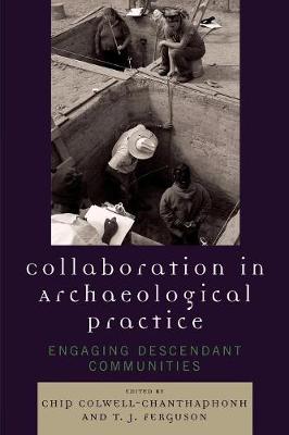 Collaboration in Archaeological Practice: Engaging Descendant Communities - Colwell-Chanthaphonh, Chip (Editor), and Ferguson, T J (Editor)