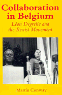Collaboration in Belgium: Leon Degrelle and the Rexist Movement, 1940-1944 - Conway, Martin, Mr.