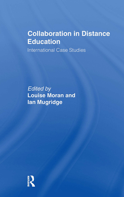 Collaboration in Distance Education: International Case Studies - Moran, Louise (Editor), and Mugridge, Ian (Editor)