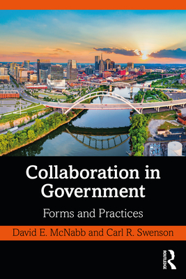 Collaboration in Government: Forms and Practices - McNabb, David E, and Swenson, Carl R